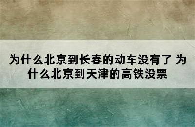 为什么北京到长春的动车没有了 为什么北京到天津的高铁没票